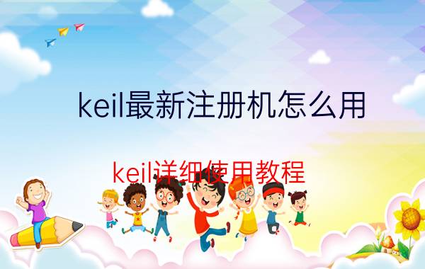 keil最新注册机怎么用 keil详细使用教程？